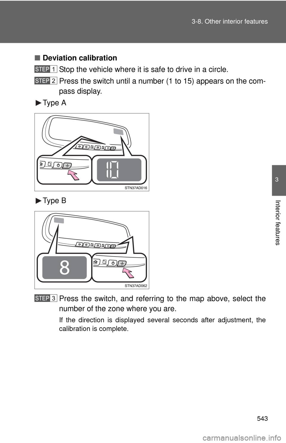 TOYOTA SEQUOIA 2013 2.G Owners Manual 543
3-8. Other interior features
3
Interior features
■
Deviation calibration
Stop the vehicle where it is safe to drive in a circle.
Press the switch until a number (1 to 15) appears on the com-
pas TOYOTA SEQUOIA 2013 2.G Owners Manual 543
3-8. Other interior features
3
Interior features
■
Deviation calibration
Stop the vehicle where it is safe to drive in a circle.
Press the switch until a number (1 to 15) appears on the com-
pas