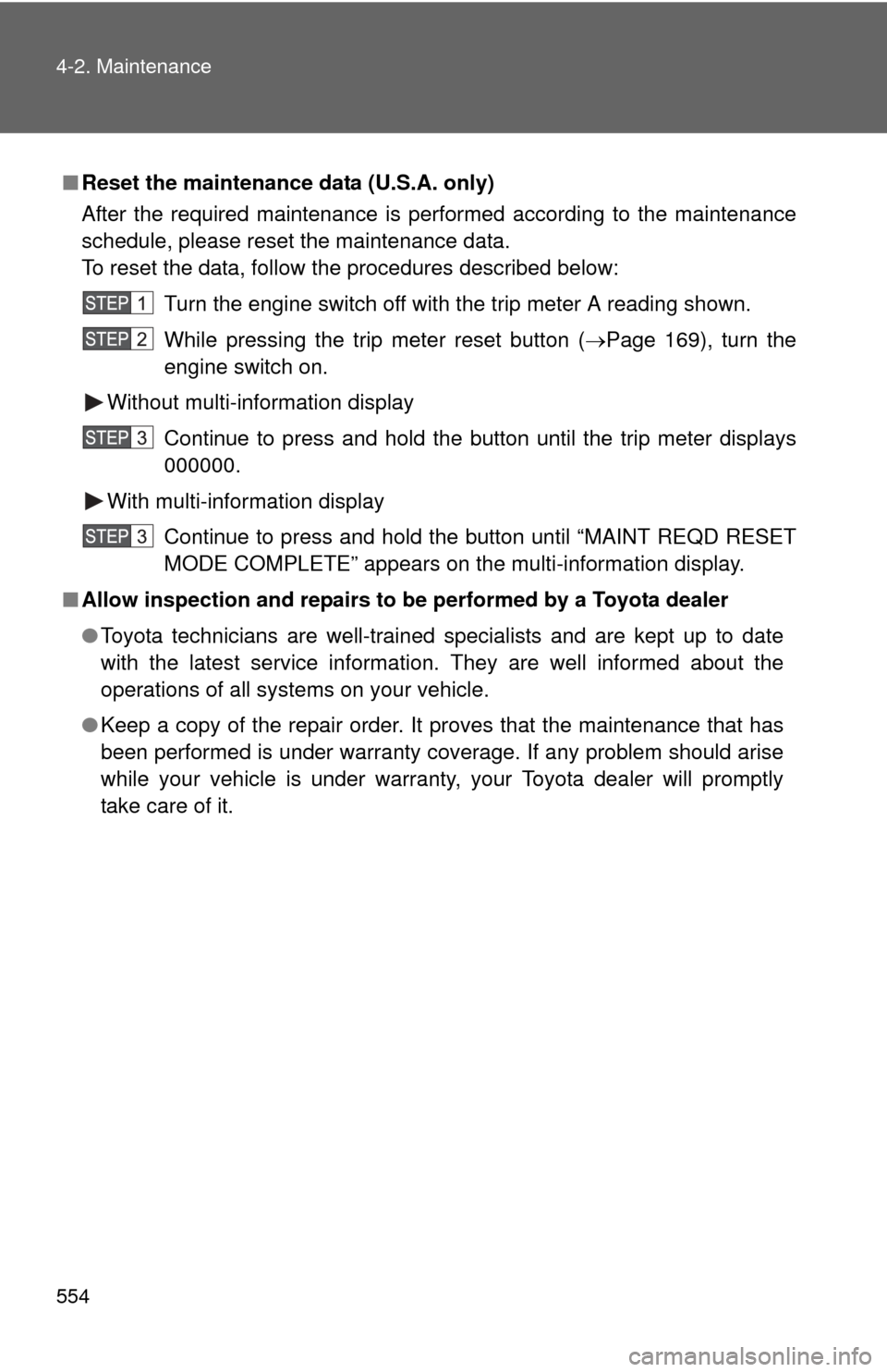 TOYOTA SEQUOIA 2013 2.G Owners Manual 554 4-2. Maintenance
■Reset the maintenance data (U.S.A. only)
After the required maintenance is performed according to the maintenance
schedule, please reset the maintenance data.
To reset the data TOYOTA SEQUOIA 2013 2.G Owners Manual 554 4-2. Maintenance
■Reset the maintenance data (U.S.A. only)
After the required maintenance is performed according to the maintenance
schedule, please reset the maintenance data.
To reset the data