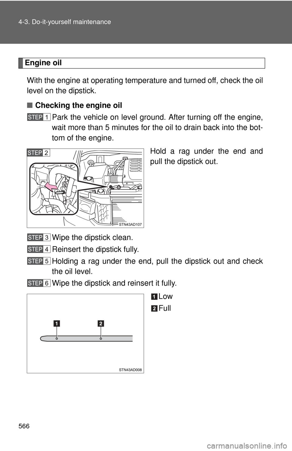 TOYOTA SEQUOIA 2013 2.G Owners Manual 566 4-3. Do-it-yourself maintenance
Engine oilWith the engine at operating temperature and turned off, check the oil
level on the dipstick.
■ Checking the engine oil
Park the vehicle on level gro un TOYOTA SEQUOIA 2013 2.G Owners Manual 566 4-3. Do-it-yourself maintenance
Engine oilWith the engine at operating temperature and turned off, check the oil
level on the dipstick.
■ Checking the engine oil
Park the vehicle on level gro un