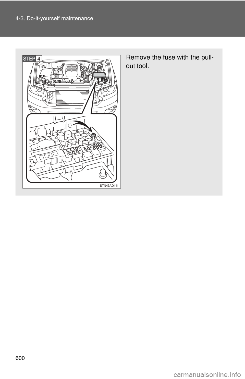 TOYOTA SEQUOIA 2013 2.G Owners Manual 600 4-3. Do-it-yourself maintenance
Remove the fuse with the pull-
out tool. 