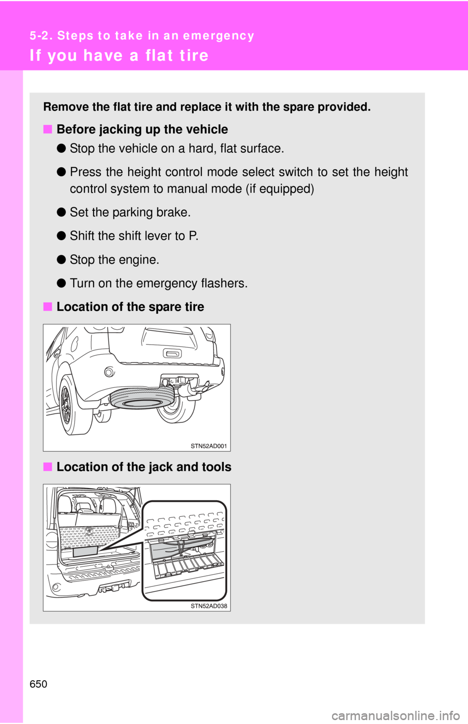 TOYOTA SEQUOIA 2013 2.G Owners Manual 650
5-2. Steps to take in an emergency
If you have a flat tire
Remove the flat tire and replace it with the spare provided.
■Before jacking up the vehicle
●Stop the vehicle on a hard, flat surface TOYOTA SEQUOIA 2013 2.G Owners Manual 650
5-2. Steps to take in an emergency
If you have a flat tire
Remove the flat tire and replace it with the spare provided.
■Before jacking up the vehicle
●Stop the vehicle on a hard, flat surface