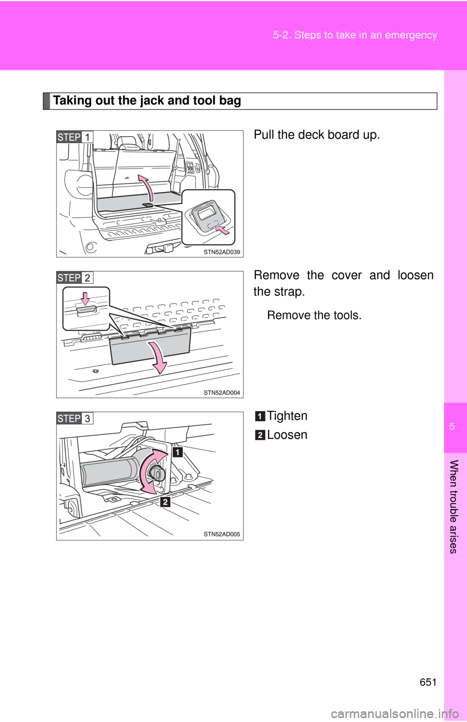 TOYOTA SEQUOIA 2013 2.G Owners Manual 5
When trouble arises
651
5-2. Steps to take in an emergency
Taking out the jack and tool bag
Pull the deck board up.
Remove the cover and loosen
the strap.
Remove the tools.
Tighten
Loosen TOYOTA SEQUOIA 2013 2.G Owners Manual 5
When trouble arises
651
5-2. Steps to take in an emergency
Taking out the jack and tool bag
Pull the deck board up.
Remove the cover and loosen
the strap.
Remove the tools.
Tighten
Loosen