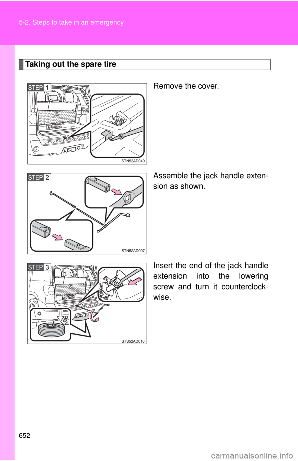 TOYOTA SEQUOIA 2013 2.G Owners Manual 652 5-2. Steps to take in an emergency
Taking out the spare tireRemove the cover.
Assemble the jack handle exten-
sion as shown.
Insert the end of the jack handle
extension into the lowering
screw and TOYOTA SEQUOIA 2013 2.G Owners Manual 652 5-2. Steps to take in an emergency
Taking out the spare tireRemove the cover.
Assemble the jack handle exten-
sion as shown.
Insert the end of the jack handle
extension into the lowering
screw and