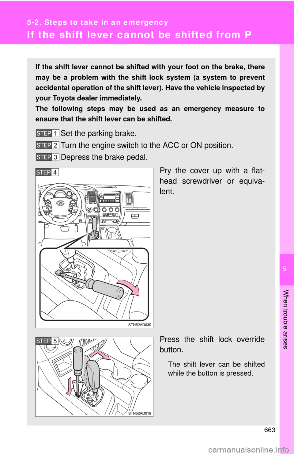 TOYOTA SEQUOIA 2013 2.G Owners Manual 5
When trouble arises
663
5-2. Steps to take in an emergency
If the shift lever cannot be shifted from P
If the shift lever cannot be shifted with your foot on the brake, there
may be a problem with t TOYOTA SEQUOIA 2013 2.G Owners Manual 5
When trouble arises
663
5-2. Steps to take in an emergency
If the shift lever cannot be shifted from P
If the shift lever cannot be shifted with your foot on the brake, there
may be a problem with t