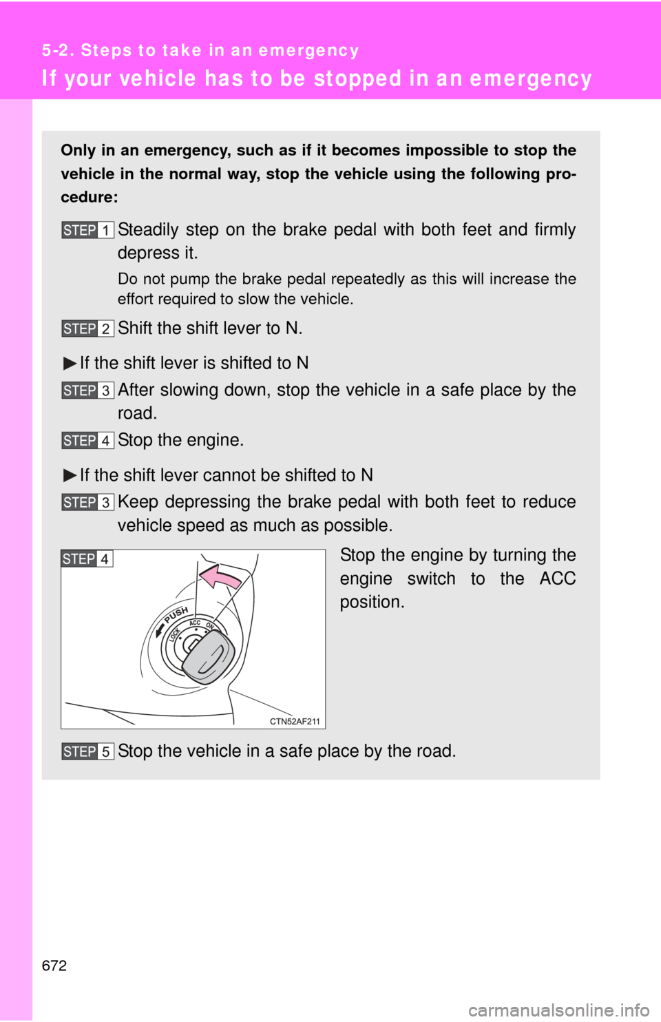 TOYOTA SEQUOIA 2013 2.G Owners Manual 672
5-2. Steps to take in an emergency
If your vehicle has to be stopped in an emergency
Only in an emergency, such as if  it becomes impossible to stop the
vehicle in the normal way, stop  the vehicl