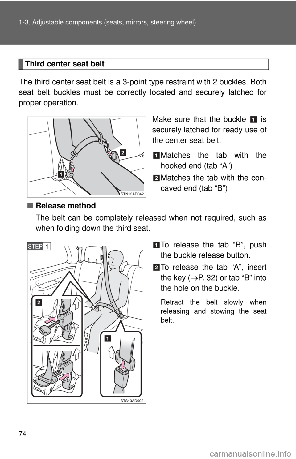 TOYOTA SEQUOIA 2013 2.G User Guide 74 1-3. Adjustable components (seats, mirrors, steering wheel)
Third center seat belt
The third center seat belt is a 3-po int type restraint with 2 buckles. Both
seat belt buckles must be correctly l TOYOTA SEQUOIA 2013 2.G User Guide 74 1-3. Adjustable components (seats, mirrors, steering wheel)
Third center seat belt
The third center seat belt is a 3-po int type restraint with 2 buckles. Both
seat belt buckles must be correctly l