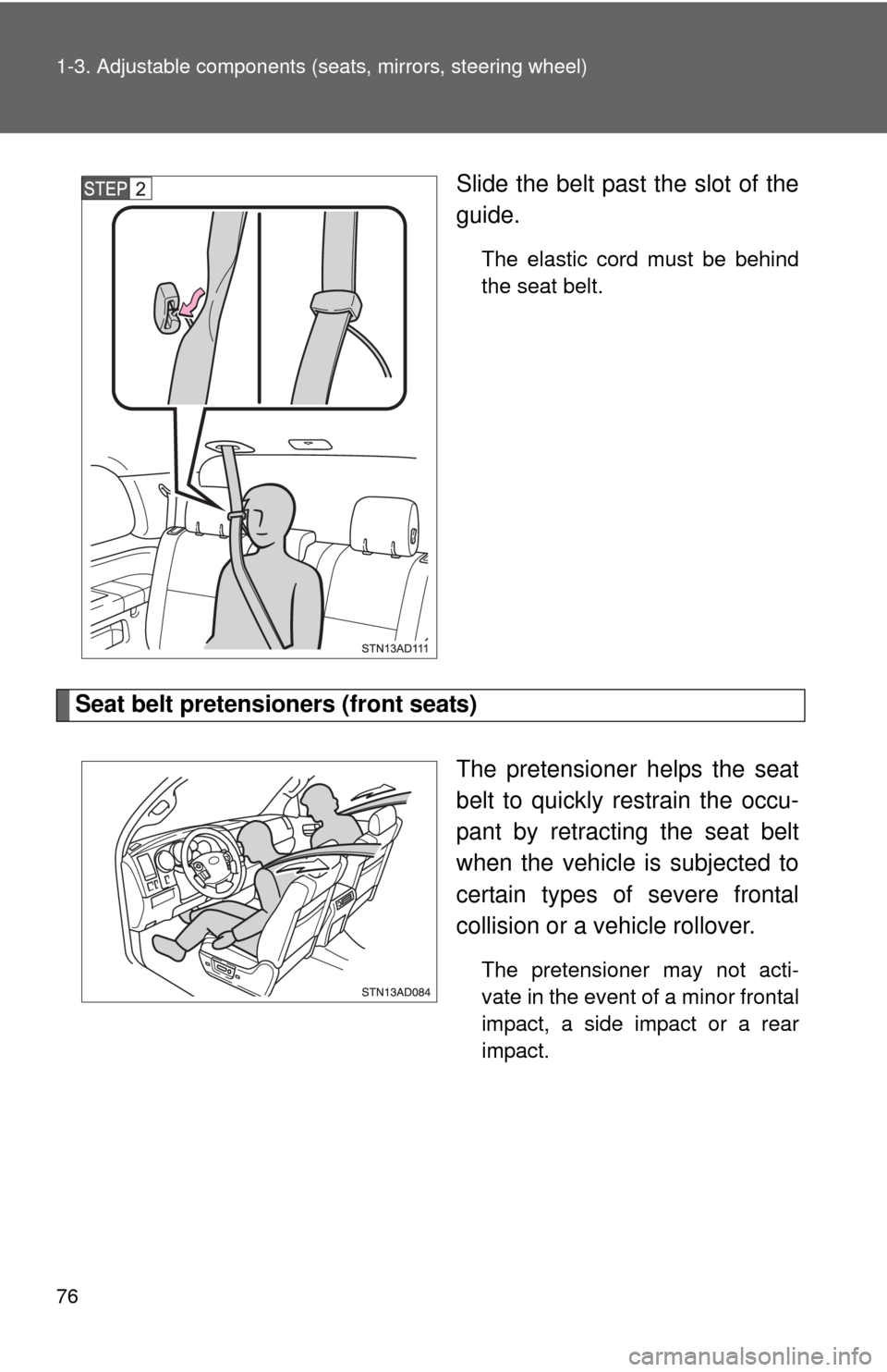 TOYOTA SEQUOIA 2013 2.G Manual PDF 76 1-3. Adjustable components (seats, mirrors, steering wheel)
Slide the belt past the slot of the
guide.
The elastic cord must be behind
the seat belt.
Seat belt pretensioners (front seats)
The prete