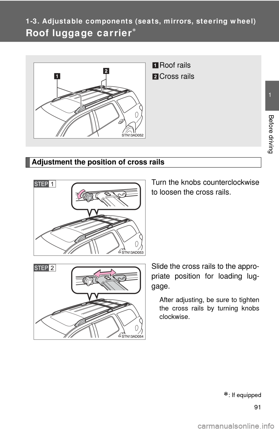 TOYOTA SEQUOIA 2013 2.G Owners Manual 91
1
1-3. Adjustable components (seats, mirrors, steering wheel)
Before driving
Roof luggage carrier
Adjustment the position of cross railsTurn the knobs counterclockwise
to loosen the cross rails. TOYOTA SEQUOIA 2013 2.G Owners Manual 91
1
1-3. Adjustable components (seats, mirrors, steering wheel)
Before driving
Roof luggage carrier
Adjustment the position of cross railsTurn the knobs counterclockwise
to loosen the cross rails.