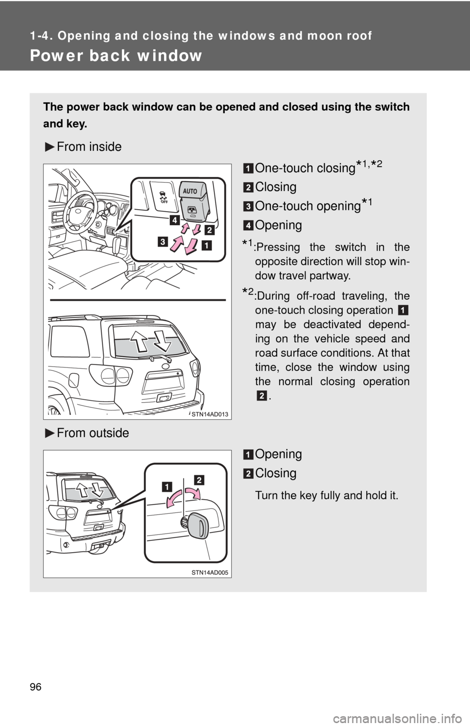 TOYOTA SEQUOIA 2013 2.G User Guide 96
1-4. Opening and closing the windows and moon roof
Power back window
The power back window can be opened and closed using the switch
and key.
From insideOne-touch closing
*1,*2
Closing
One-touch op TOYOTA SEQUOIA 2013 2.G User Guide 96
1-4. Opening and closing the windows and moon roof
Power back window
The power back window can be opened and closed using the switch
and key.
From insideOne-touch closing
*1,*2
Closing
One-touch op