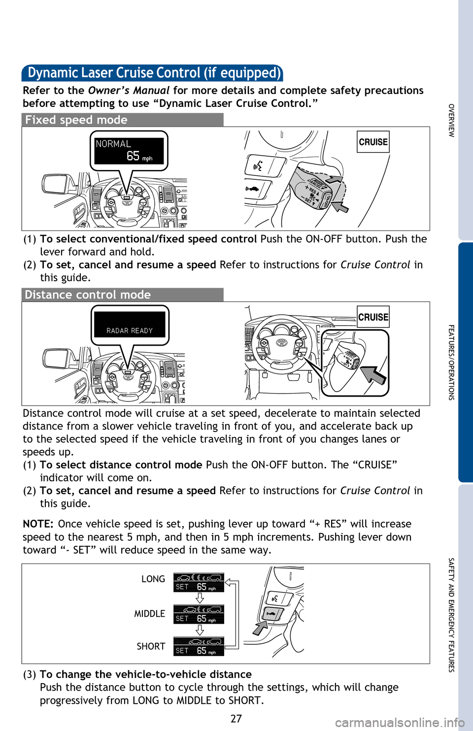 TOYOTA SEQUOIA 2013 2.G Quick Reference Guide OVERVIEW
FEATURES/OPERATIONS
SAFETY AND EMERGENCY FEATURES
27
Distance control mode will cruise at a set speed, decelerate to maintain selected 
distance from a slower vehicle traveling in front of yo