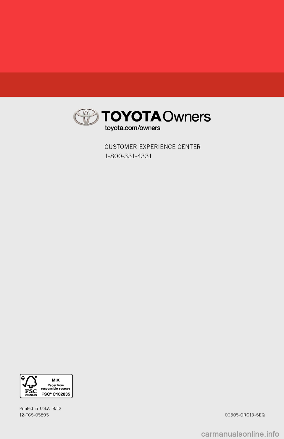 TOYOTA SEQUOIA 2013 2.G Quick Reference Guide Customer ex perienCe C enter
1- 8 0 0 - 3 31- 4 3 31
00505-QrG 13-seQpr
inted
in u.s.
A.
8/12
12-tC
s
-05895
201 3
Sequoia
12-TCS-05895_QRG_MY13Sequoia_BC-FC.indd 18/13/12 10:30 PM TOYOTA SEQUOIA 2013 2.G Quick Reference Guide Customer ex perienCe C enter
1- 8 0 0 - 3 31- 4 3 31
00505-QrG 13-seQpr
inted
in u.s.
A.
8/12
12-tC
s
-05895
201 3
Sequoia
12-TCS-05895_QRG_MY13Sequoia_BC-FC.indd 18/13/12 10:30 PM