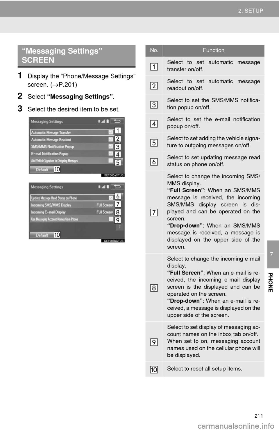 TOYOTA SEQUOIA 2014 2.G Navigation Manual 211
2. SETUP
7
PHONE
1Display the “Phone/Message Settings”
screen. (P.201)
2Select “Messaging Settings”.
3Select the desired item to be set.
“Messaging Settings”
SCREEN No.Function
Sel TOYOTA SEQUOIA 2014 2.G Navigation Manual 211
2. SETUP
7
PHONE
1Display the “Phone/Message Settings”
screen. (P.201)
2Select “Messaging Settings”.
3Select the desired item to be set.
“Messaging Settings”
SCREEN No.Function
Sel