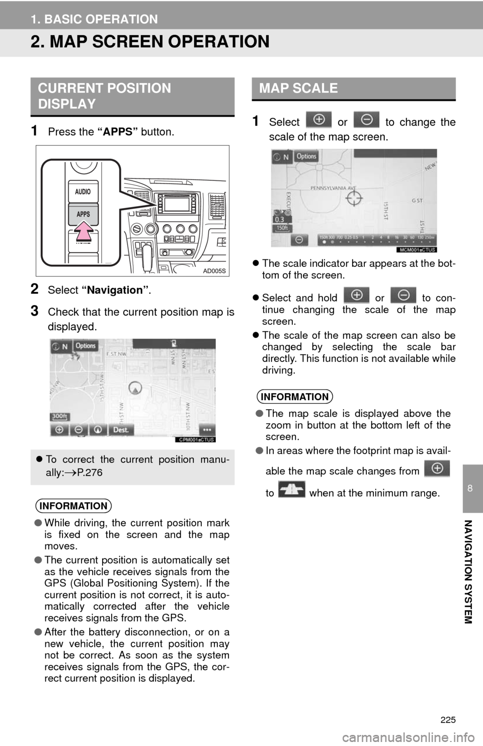 TOYOTA SEQUOIA 2014 2.G Navigation Manual 225
1. BASIC OPERATION
8
NAVIGATION SYSTEM
2. MAP SCREEN OPERATION
1Press the “APPS” button.
2Select “Navigation”.
3Check that the current position map is
displayed.
1Select or to change t TOYOTA SEQUOIA 2014 2.G Navigation Manual 225
1. BASIC OPERATION
8
NAVIGATION SYSTEM
2. MAP SCREEN OPERATION
1Press the “APPS” button.
2Select “Navigation”.
3Check that the current position map is
displayed.
1Select or to change t