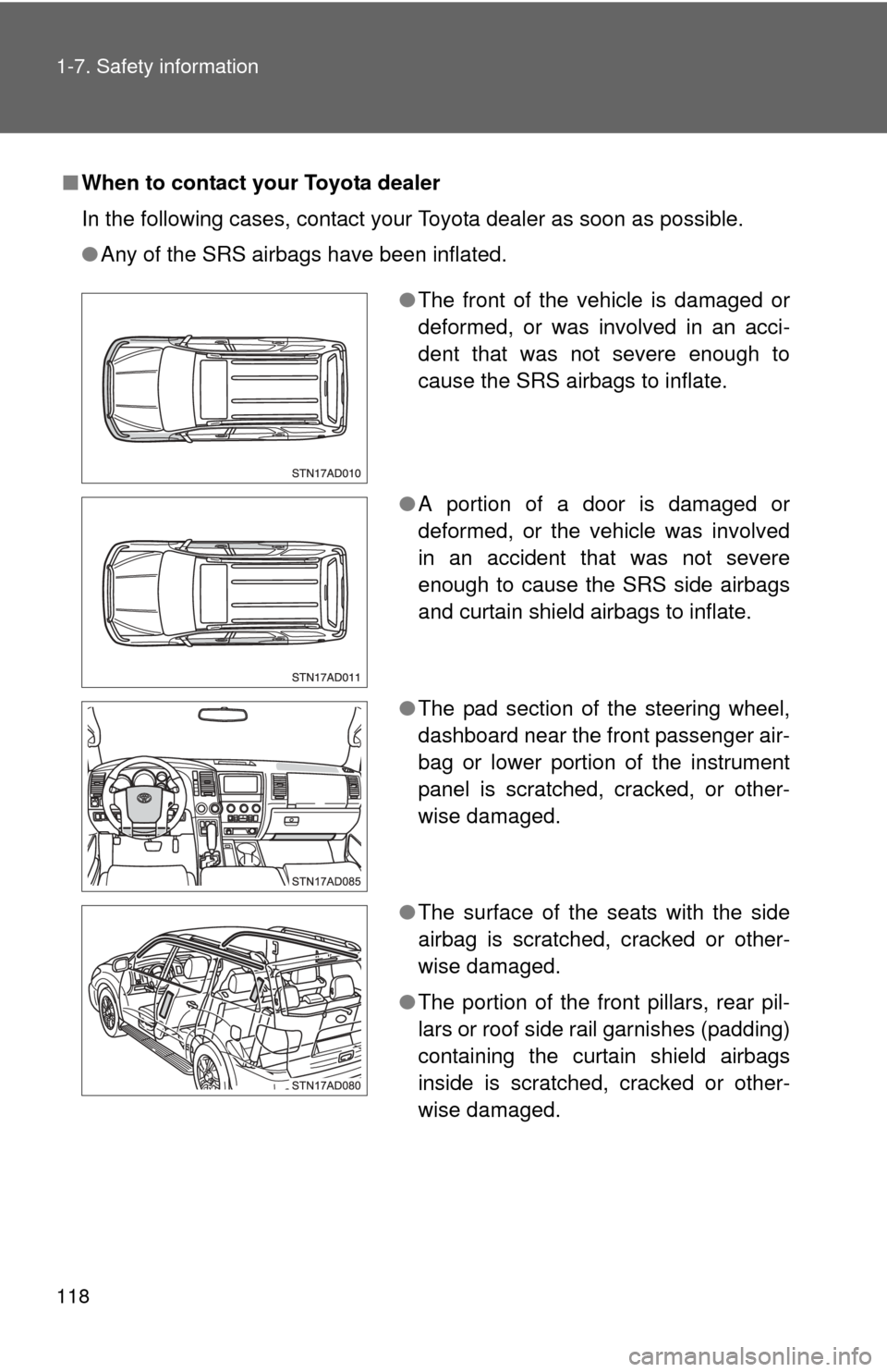 TOYOTA SEQUOIA 2014 2.G Owners Manual 118 1-7. Safety information
■When to contact your Toyota dealer
In the following cases, contact your Toyota dealer as soon as possible.
●Any of the SRS airbags have been inflated.
●The front of TOYOTA SEQUOIA 2014 2.G Owners Manual 118 1-7. Safety information
■When to contact your Toyota dealer
In the following cases, contact your Toyota dealer as soon as possible.
●Any of the SRS airbags have been inflated.
●The front of