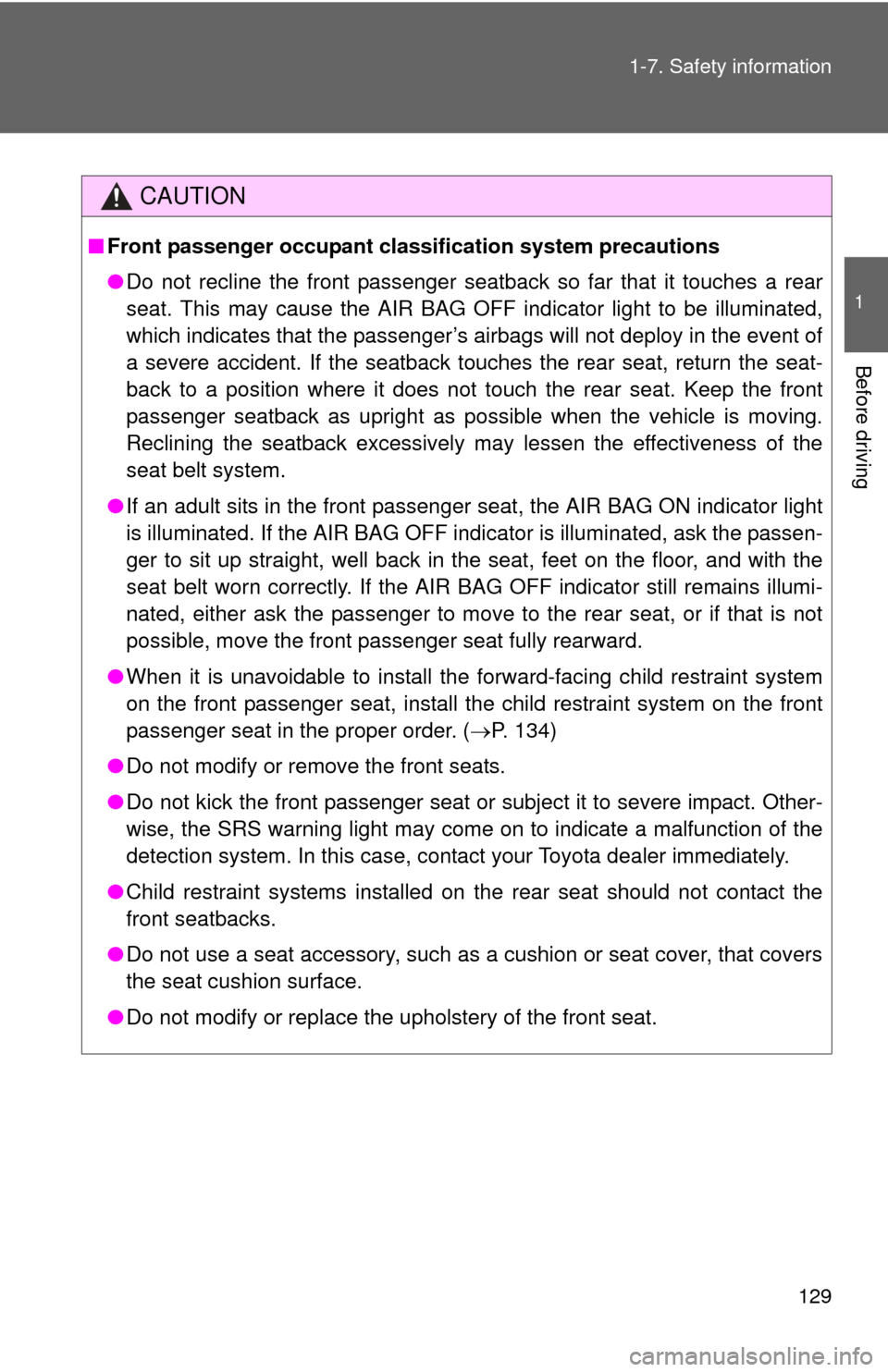 TOYOTA SEQUOIA 2014 2.G Owners Manual 129
1-7. Safety information
1
Before driving
CAUTION
■
Front passenger occupant cl assification system precautions
● Do not recline the front passenger seatback so far that it touches a rear
seat.