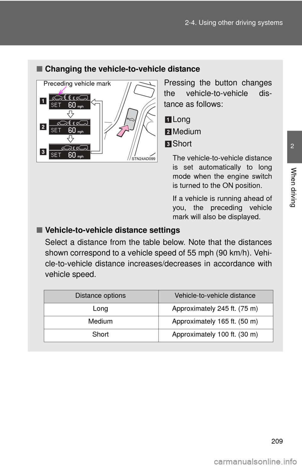 TOYOTA SEQUOIA 2014 2.G Owners Guide 209
2-4. Using other
driving systems
2
When driving
■Changing the vehicle -to-vehicle distance
Pressing the button changes
the vehicle-to-vehicle dis-
tance as follows:
Long
Medium
Short
The vehicl TOYOTA SEQUOIA 2014 2.G Owners Guide 209
2-4. Using other
driving systems
2
When driving
■Changing the vehicle -to-vehicle distance
Pressing the button changes
the vehicle-to-vehicle dis-
tance as follows:
Long
Medium
Short
The vehicl