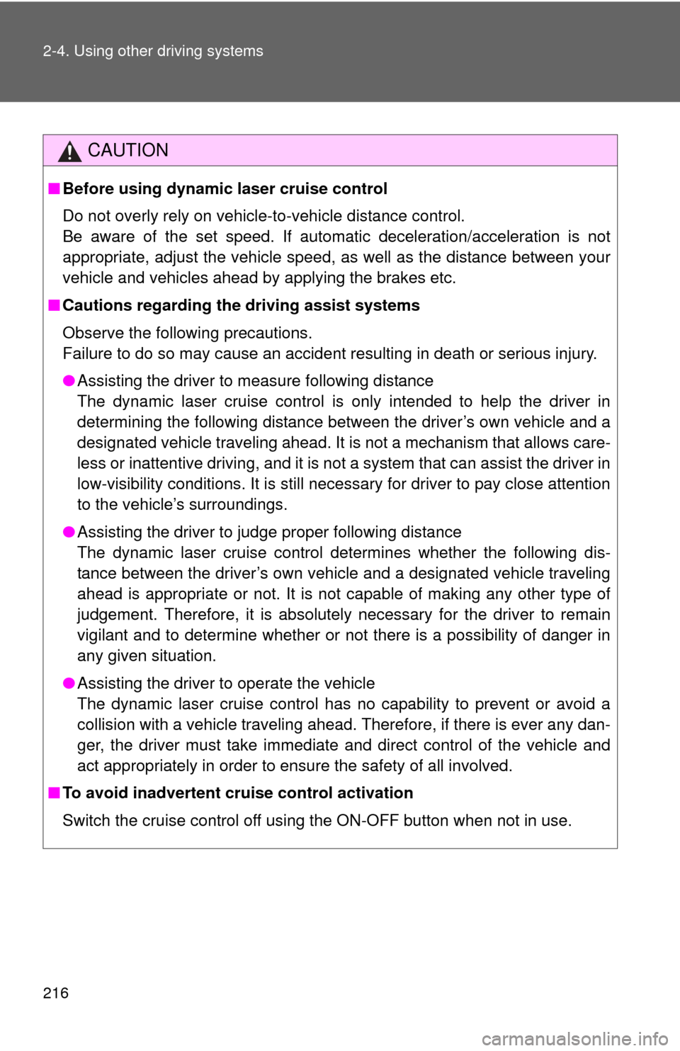 TOYOTA SEQUOIA 2014 2.G Owners Manual 216 2-4. Using other driving systems
CAUTION
■Before using dynamic laser cruise control
Do not overly rely on vehicle-to-vehicle distance control.
Be aware of the set speed. If automatic deceleratio