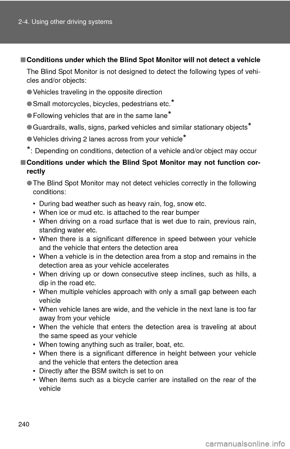 TOYOTA SEQUOIA 2014 2.G Owners Manual 240 2-4. Using other driving systems
■Conditions under which the Blind Spot Monitor will not detect a vehicle
The Blind Spot Monitor is not designed to detect the following types of vehi-
cles and/o