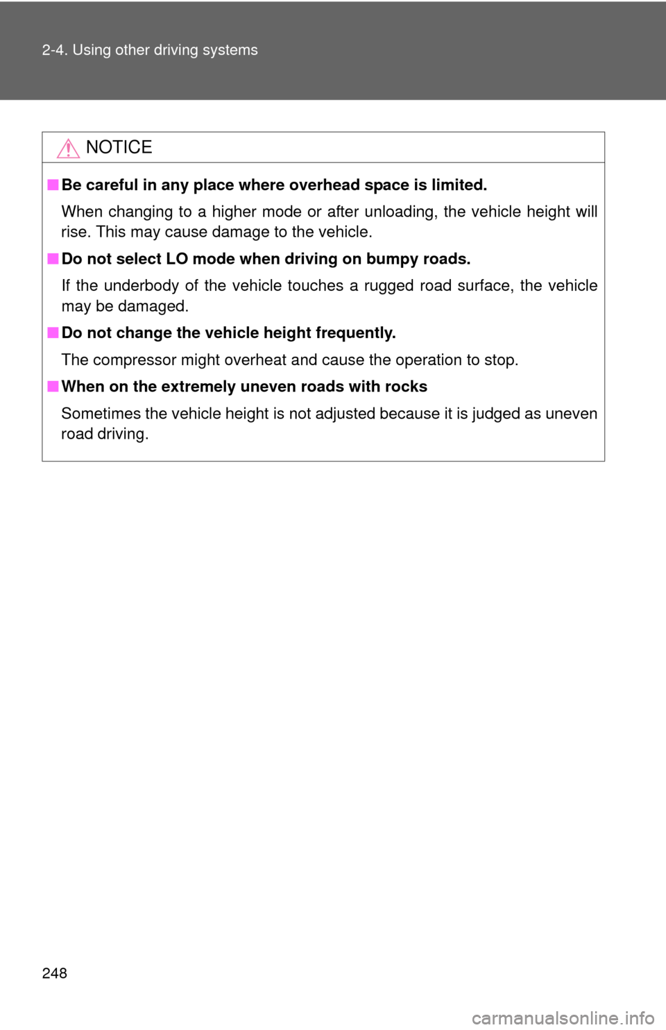TOYOTA SEQUOIA 2014 2.G Owners Manual 248 2-4. Using other driving systems
NOTICE
■Be careful in any place where overhead space is limited.
When changing to a higher mode or after unloading, the vehicle height will
rise. This may cause 