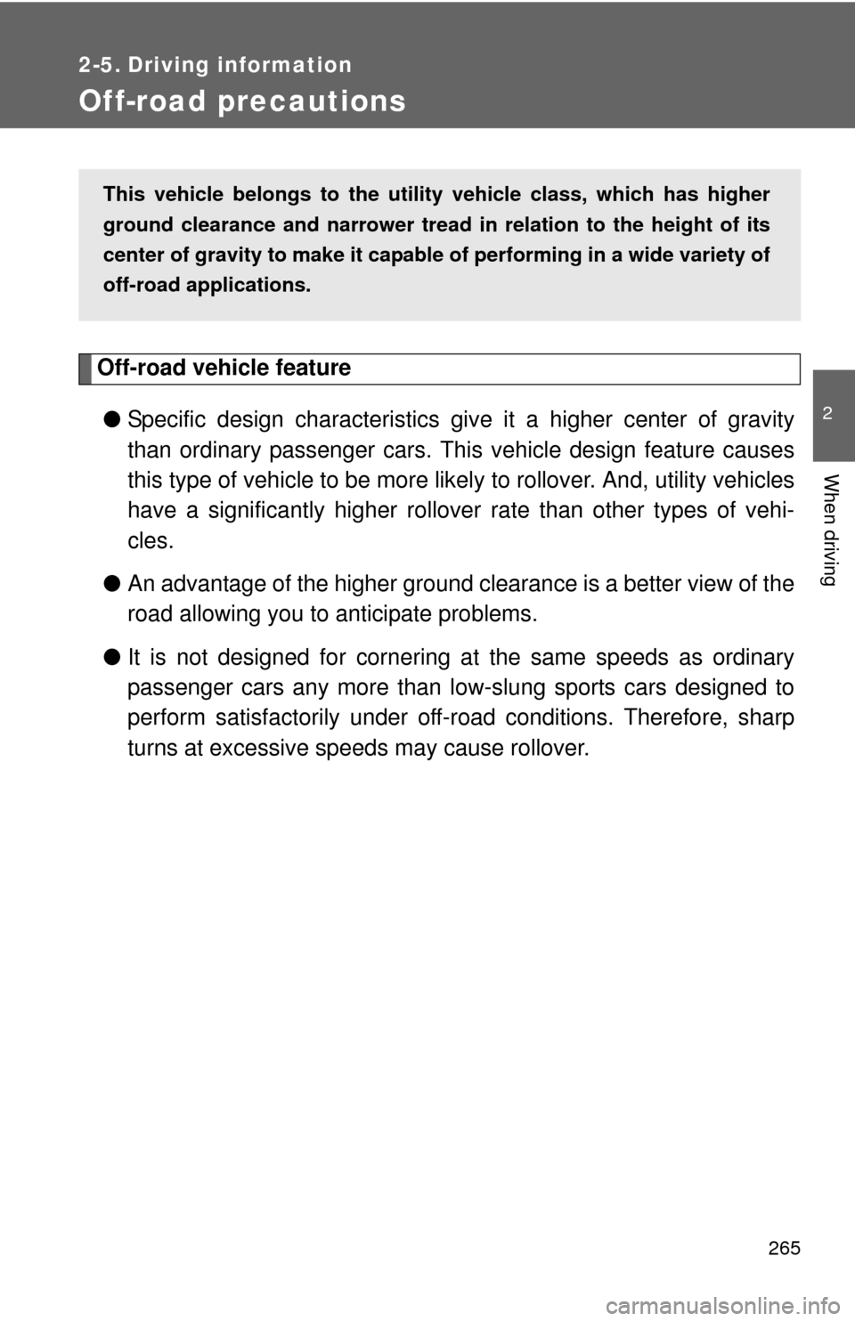 TOYOTA SEQUOIA 2014 2.G Owners Manual 265
2
When driving
2-5. Driving information
Off-road precautions
Off-road vehicle feature● Specific design characteristics give  it a higher center of gravity
than ordinary passenger cars. This  veh
