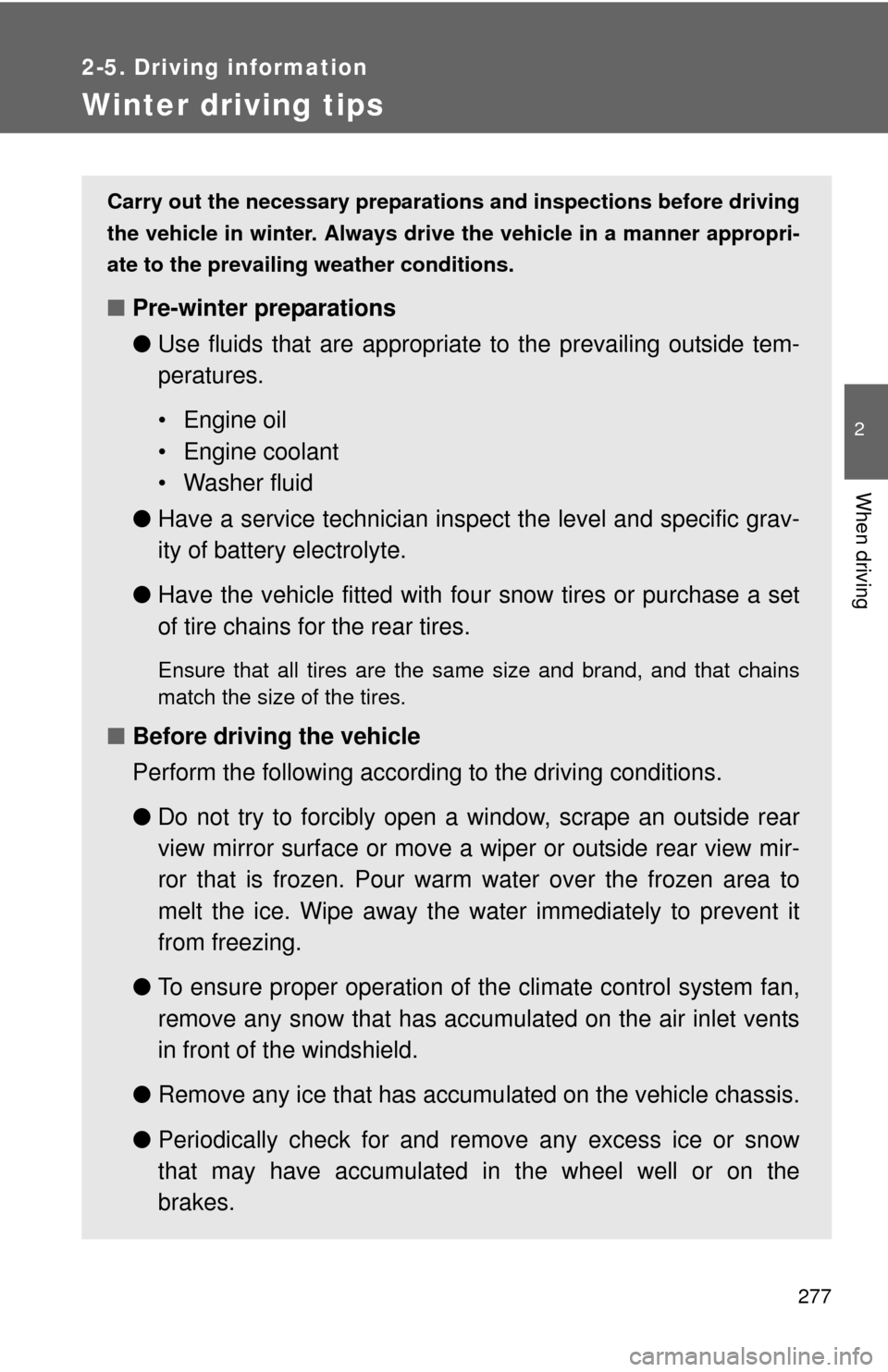 TOYOTA SEQUOIA 2014 2.G Owners Manual 277
2-5. Driving information
2
When driving
Winter driving tips
Carry out the necessary preparations and inspections before driving
the vehicle in winter. Always drive the vehicle in a manner appropri