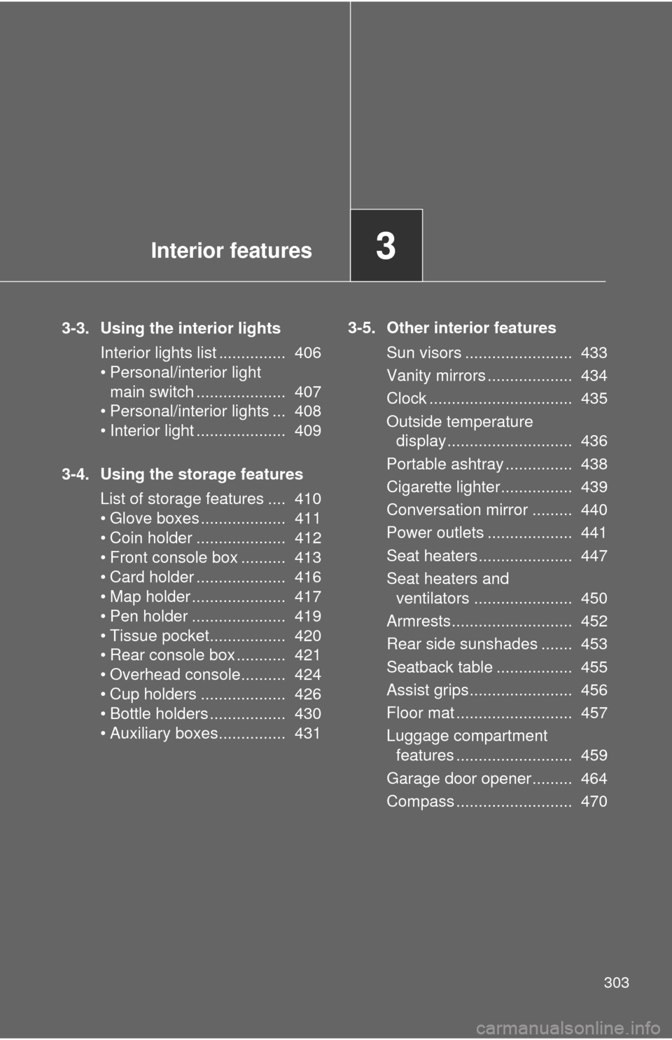 TOYOTA SEQUOIA 2014 2.G Owners Guide Interior features3
303
3-3. Using the interior lightsInterior lights list ............... 406
• Personal/interior light main switch .................... 407
• Personal/interior lights ... 408
TOYOTA SEQUOIA 2014 2.G Owners Guide Interior features3
303
3-3. Using the interior lightsInterior lights list ............... 406
• Personal/interior light main switch .................... 407
• Personal/interior lights ... 408