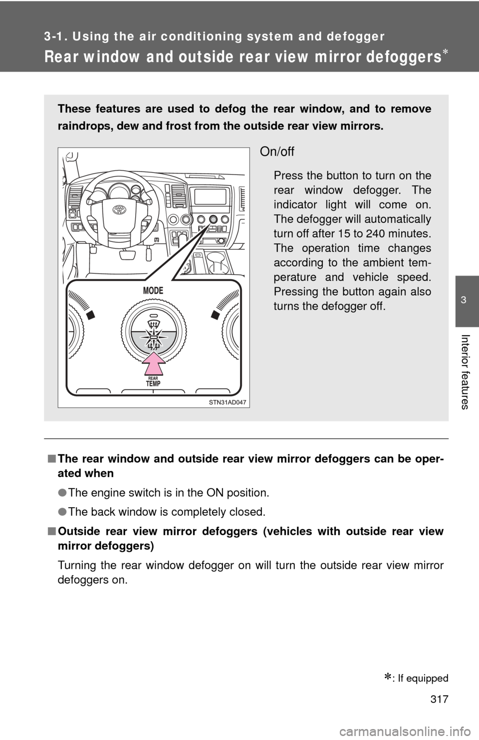 TOYOTA SEQUOIA 2014 2.G Owners Manual 317
3-1. Using the air conditioning system and defogger
3
Interior features
Rear window and outside rear view mirror defoggers
: If equipped
■The rear window and outside rear vi ew mirror defo