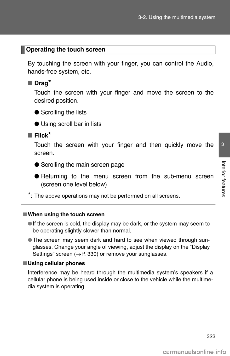 TOYOTA SEQUOIA 2014 2.G Owners Manual 323
3-2. Using the multimedia system
3
Interior features
Operating the touch screen
By touching the screen with your  finger, you can control the Audio,
hands-free system, etc.
■ Drag
*
Touch the sc