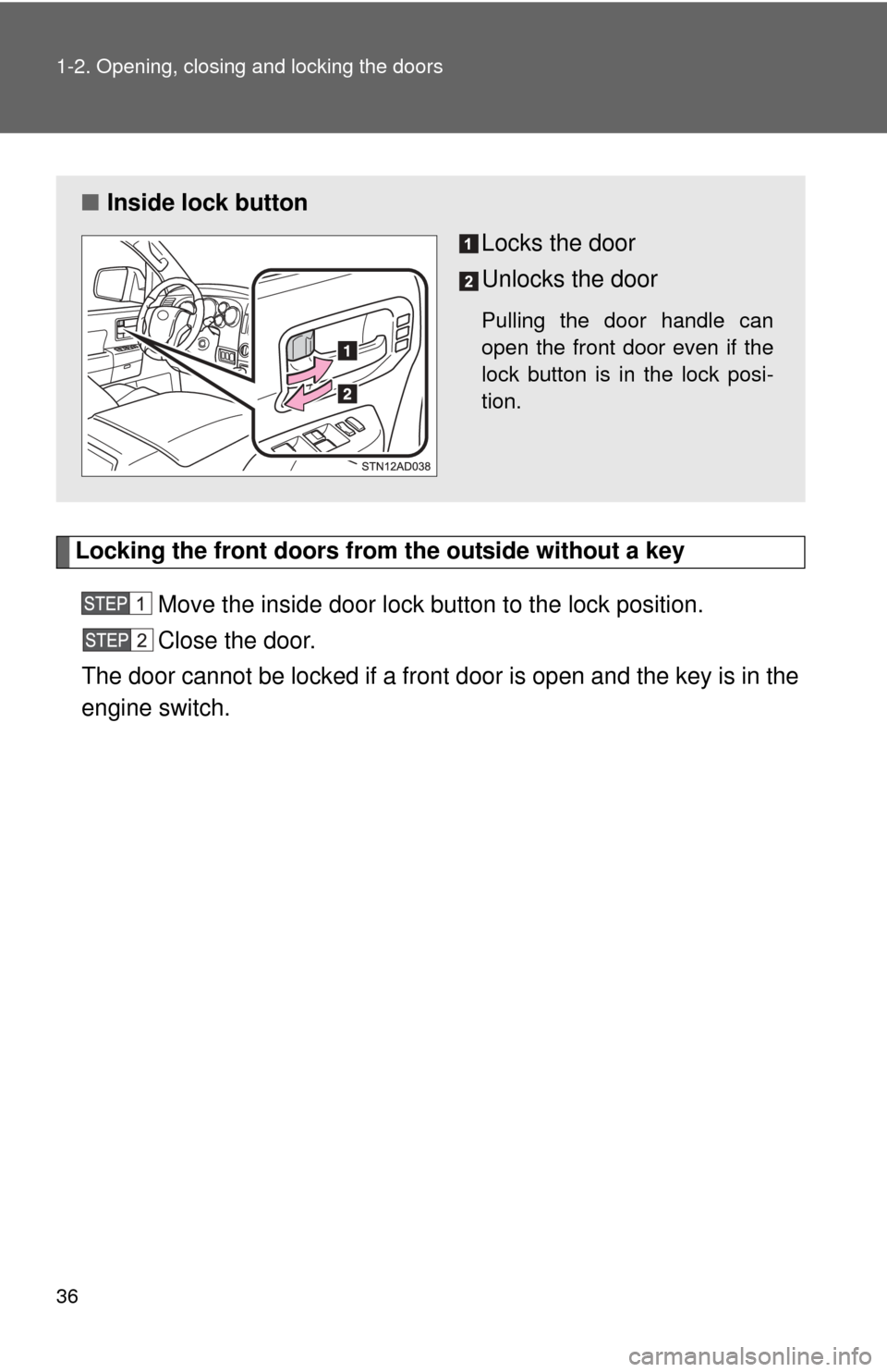 TOYOTA SEQUOIA 2014 2.G Owners Manual 36 1-2. Opening, closing and locking the doors
Locking the front doors from the outside without a keyMove the inside door lock button to the lock position.
Close the door.
The door cannot be locked if