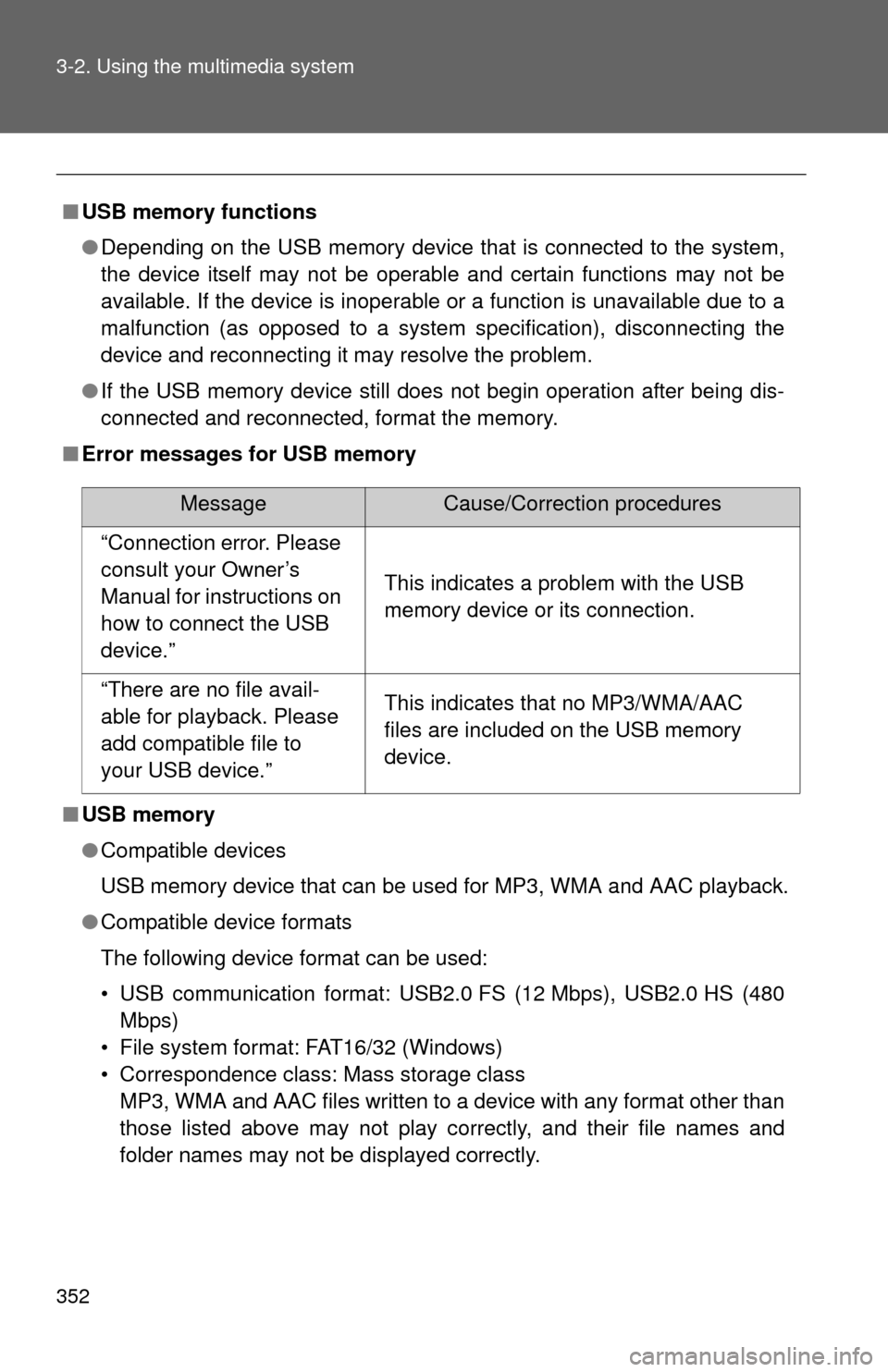 TOYOTA SEQUOIA 2014 2.G Owners Manual 352 3-2. Using the multimedia system
■USB memory functions
●Depending on the USB memory device that is connected to the system,
the device itself may not be operable and certain functions may not TOYOTA SEQUOIA 2014 2.G Owners Manual 352 3-2. Using the multimedia system
■USB memory functions
●Depending on the USB memory device that is connected to the system,
the device itself may not be operable and certain functions may not