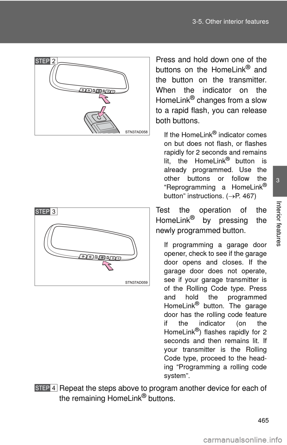 TOYOTA SEQUOIA 2014 2.G Owners Manual 465
3-5. Other interior features
3
Interior features
Press and hold down one of the
buttons on the HomeLink® and
the button on the transmitter.
When the indicator on the
HomeLink
® changes from a sl TOYOTA SEQUOIA 2014 2.G Owners Manual 465
3-5. Other interior features
3
Interior features
Press and hold down one of the
buttons on the HomeLink® and
the button on the transmitter.
When the indicator on the
HomeLink
® changes from a sl