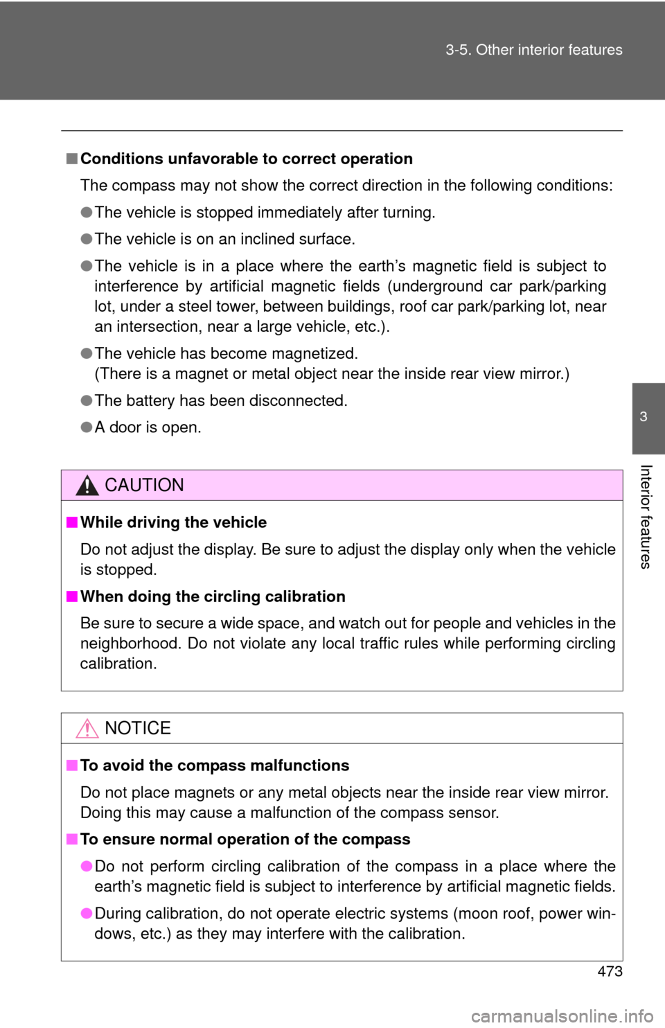 TOYOTA SEQUOIA 2014 2.G Owners Manual 473
3-5. Other interior features
3
Interior features
■
Conditions unfavorable to correct operation
The compass may not show the correct direction in the following conditions:
●The vehicle is stopp