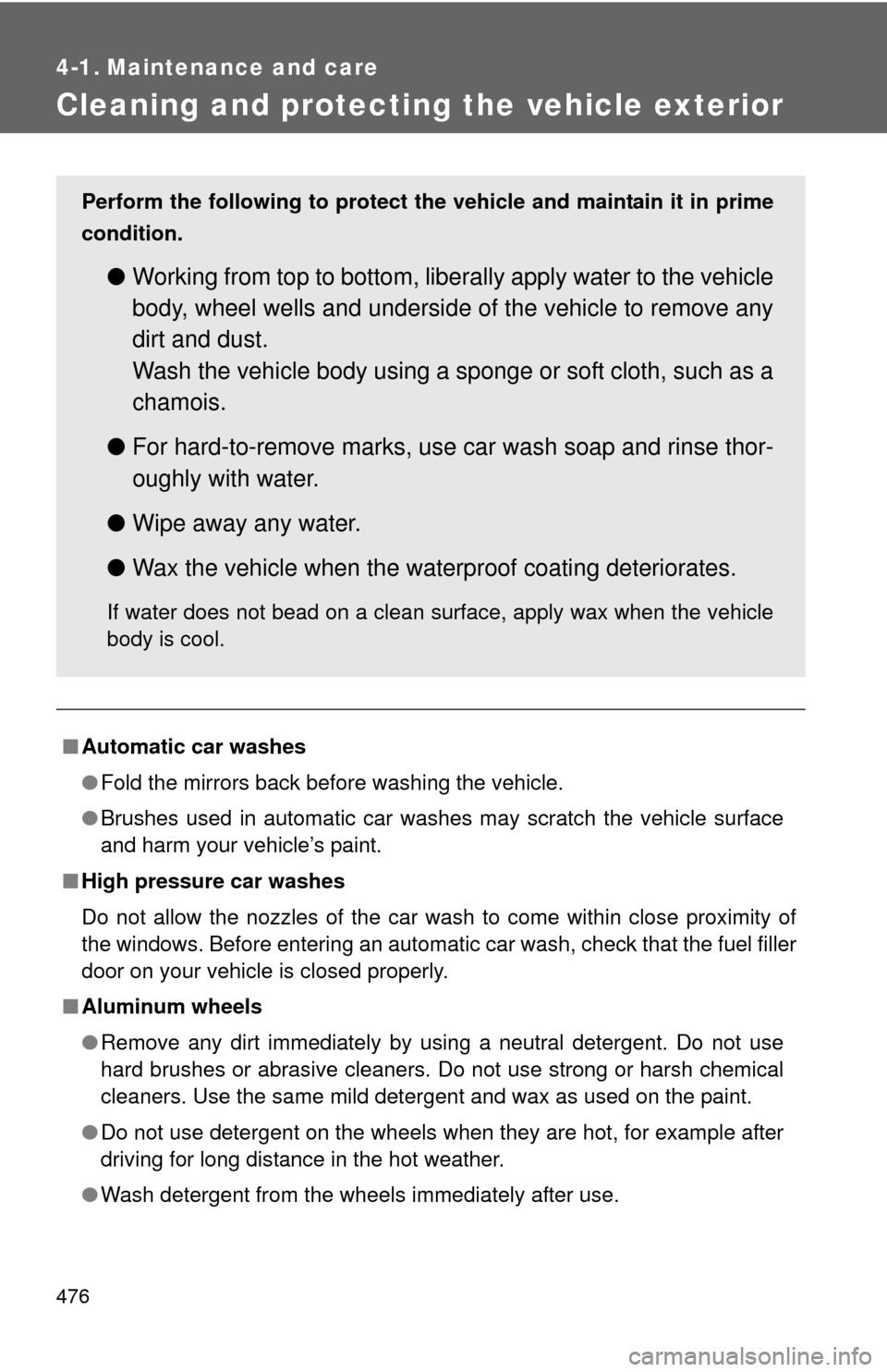 TOYOTA SEQUOIA 2014 2.G Owners Manual 476
4-1. Maintenance and care
Cleaning and protecting the vehicle exterior
■Automatic car washes
●Fold the mirrors back before washing the vehicle.
● Brushes used in automatic car washes may scr