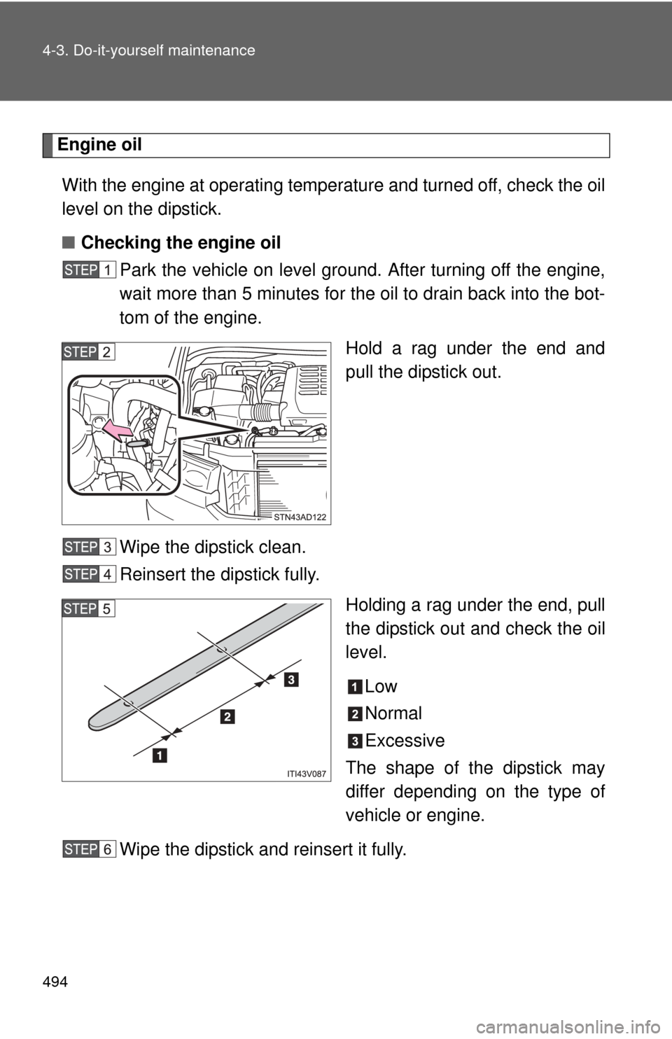 TOYOTA SEQUOIA 2014 2.G Owners Manual 494 4-3. Do-it-yourself maintenance
Engine oilWith the engine at operating temperature and turned off, check the oil
level on the dipstick.
■ Checking the engine oil
Park the vehicle on level gro un TOYOTA SEQUOIA 2014 2.G Owners Manual 494 4-3. Do-it-yourself maintenance
Engine oilWith the engine at operating temperature and turned off, check the oil
level on the dipstick.
■ Checking the engine oil
Park the vehicle on level gro un