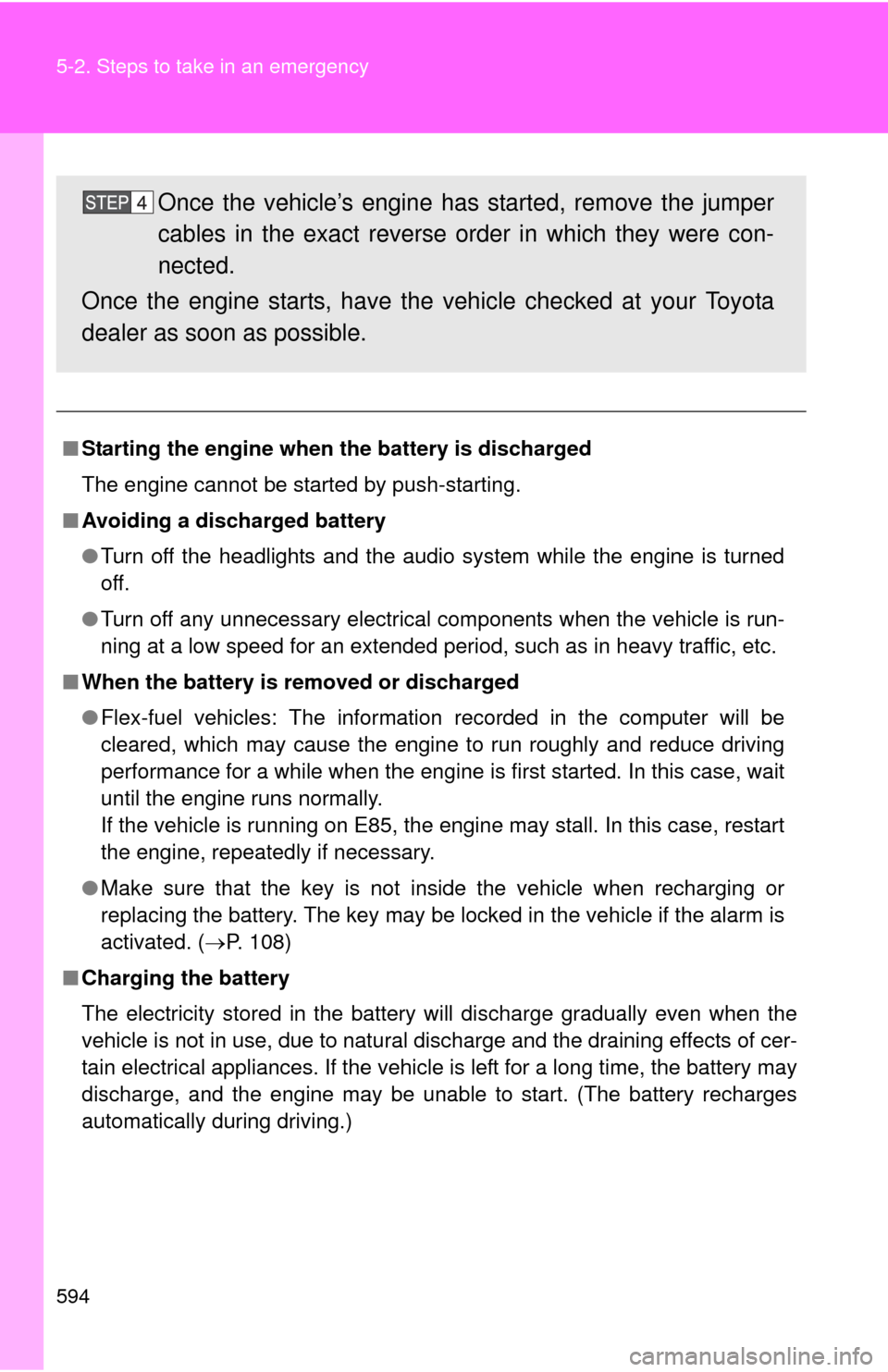 TOYOTA SEQUOIA 2014 2.G Owners Manual 594 5-2. Steps to take in an emergency
■Starting the engine when  the battery is discharged
The engine cannot be started by push-starting.
■ Avoiding a discharged battery
●Turn off the headlight