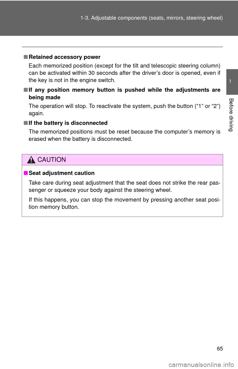 TOYOTA SEQUOIA 2014 2.G Owners Manual 65
1-3. Adjustable components (s
eats, mirrors, steering wheel)
1
Before driving
■Retained accessory power
Each memorized position (except for the tilt and telescopic steering column)
can be activat