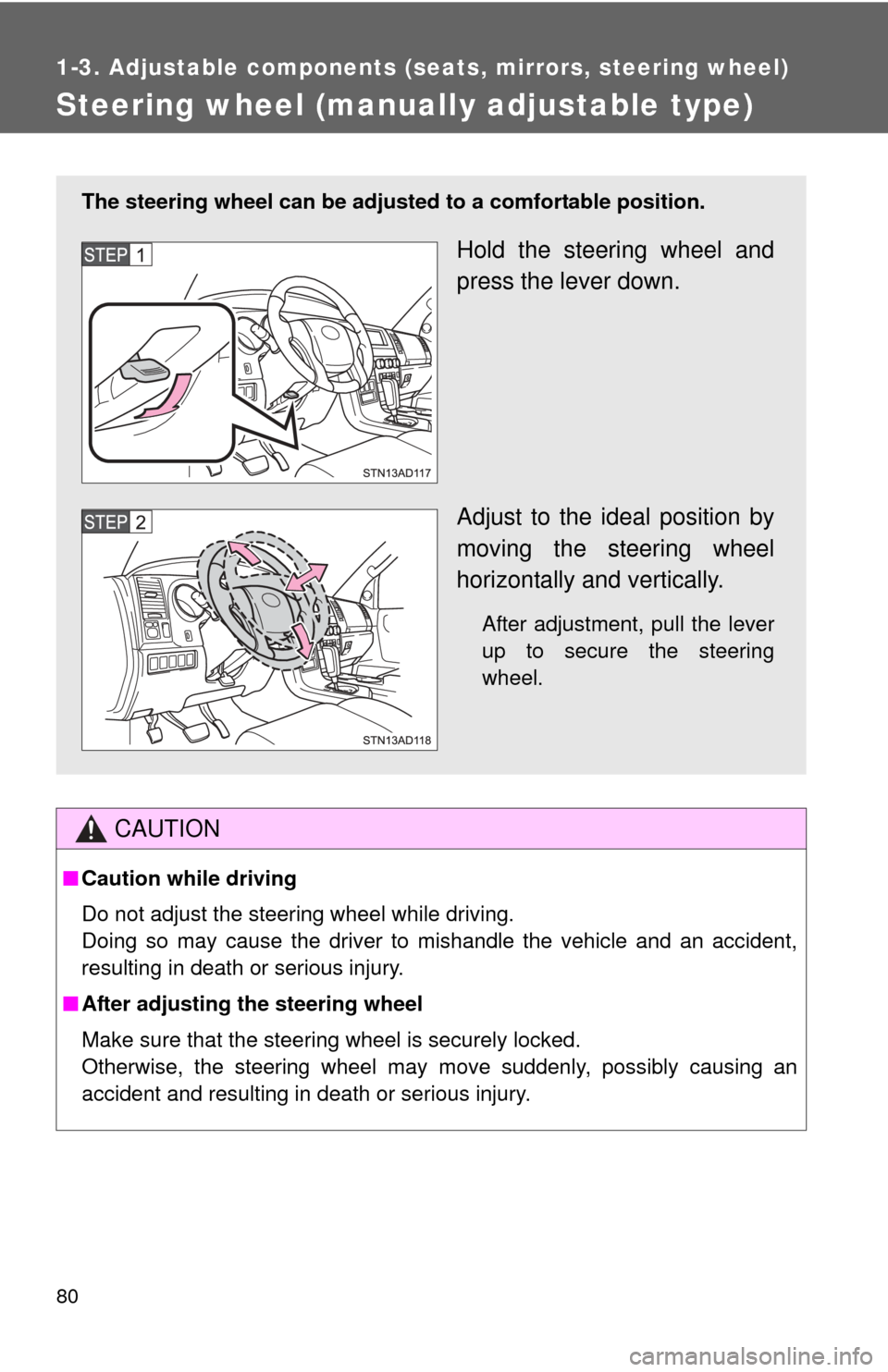 TOYOTA SEQUOIA 2014 2.G Owners Manual 80
1-3. Adjustable components (seats, mirrors, steering wheel)
Steering wheel (manually adjustable type)
CAUTION
■Caution while driving
Do not adjust the steering wheel while driving.
Doing so may c