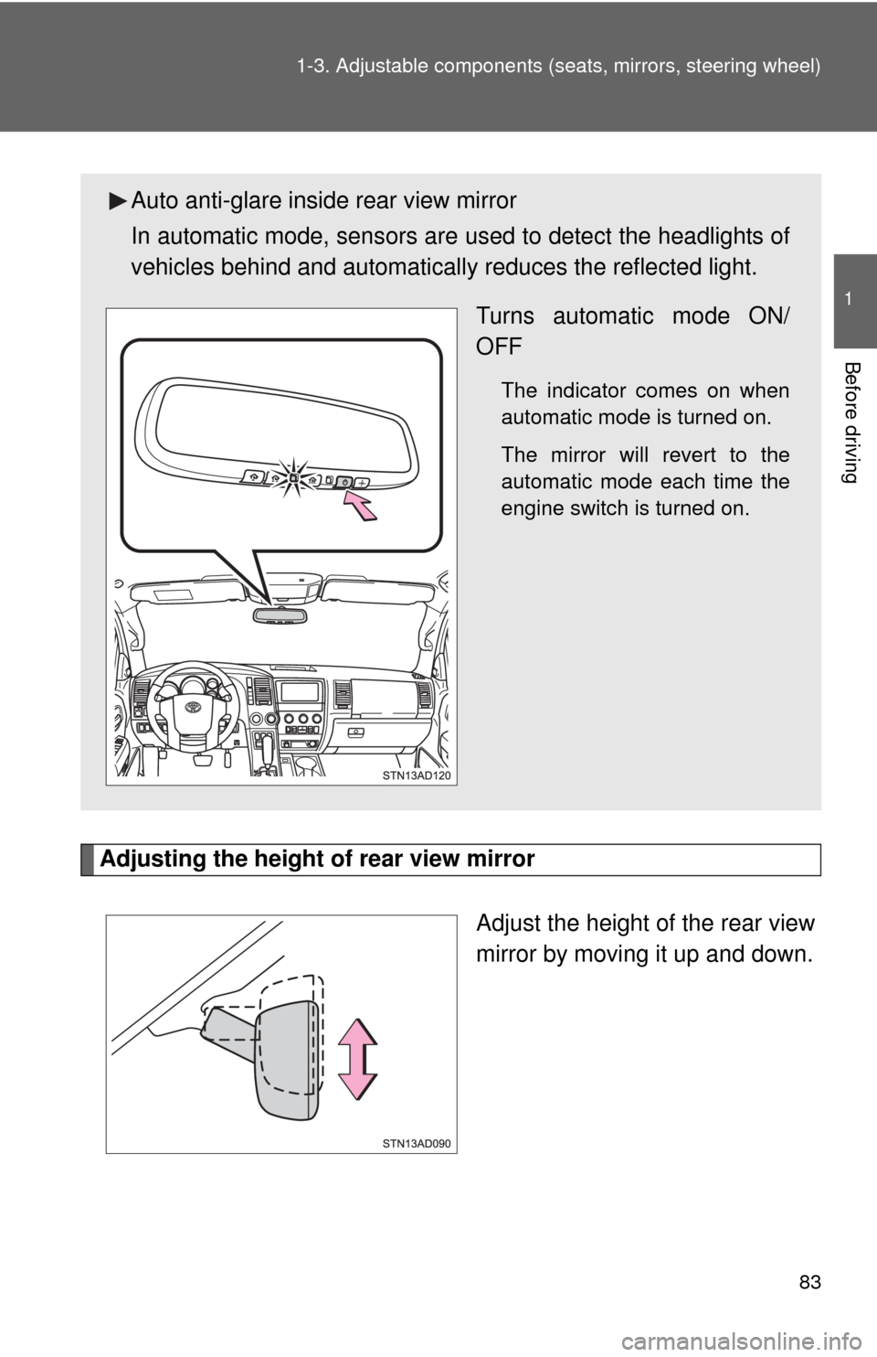 TOYOTA SEQUOIA 2014 2.G Owners Manual 83
1-3. Adjustable components (s
eats, mirrors, steering wheel)
1
Before driving
Adjusting the height of rear view mirror
Adjust the height of the rear view
mirror by moving it up and down.
Auto anti-