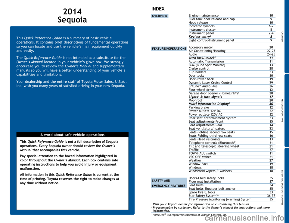 TOYOTA SEQUOIA 2014 2.G Quick Reference Guide OVERVIEW
FEATURES/OPERATIONS
SAFETY AND EMERGENCY FEATURES
1
This Quick Reference Guide is a summary of basic vehicle 
operations. It contains brief descriptions of fundamental operations 
so you can 