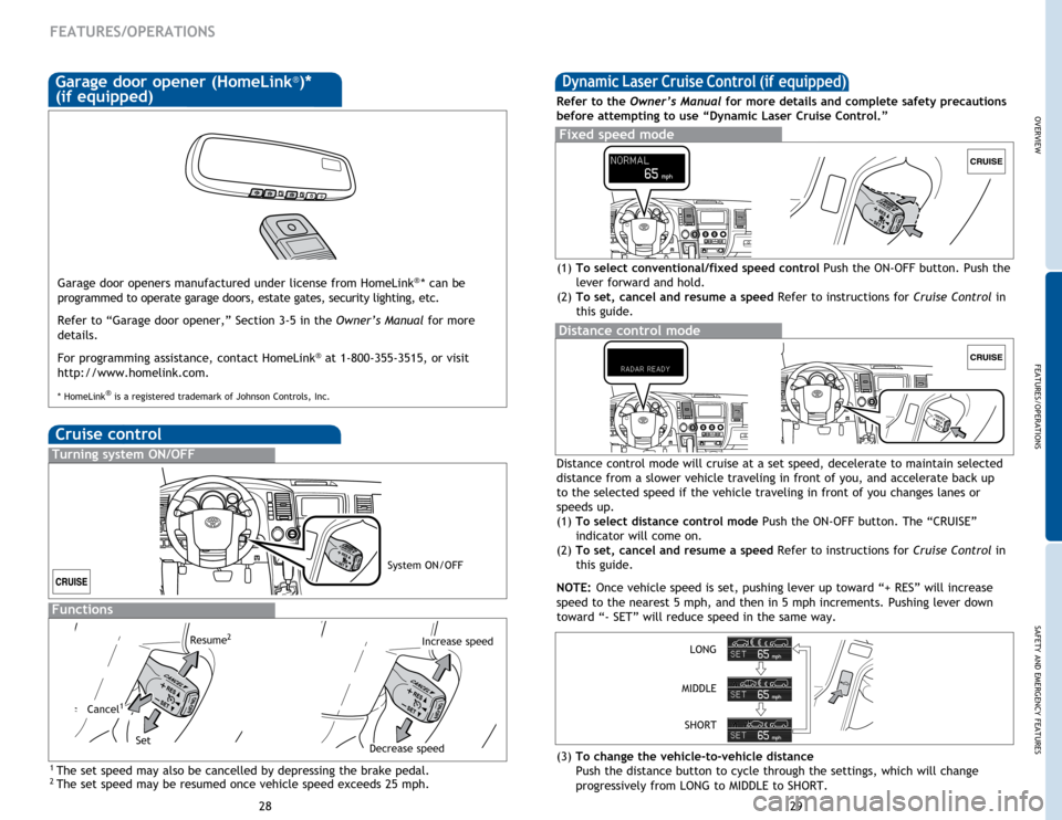 TOYOTA SEQUOIA 2014 2.G Quick Reference Guide OVERVIEW
FEATURES/OPERATIONS
SAFETY AND EMERGENCY FEATURES
29
28
FEATURES/OPERATIONS
Distance control mode will cruise at a set speed, decelerate to maintain selected 
distance from a slower vehicle t