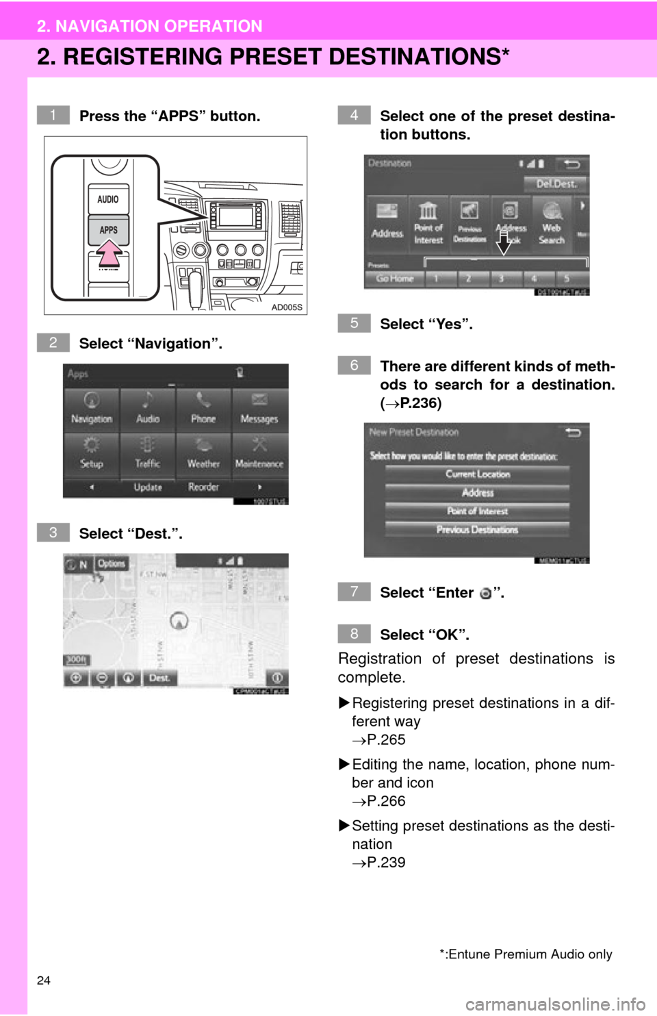 TOYOTA SEQUOIA 2015 2.G Navigation Manual 24
2. NAVIGATION OPERATION
2. REGISTERING PRESET DESTINATIONS*
Press the “APPS” button.
Select “Navigation”.
Select “Dest.”. Select one of the preset destina-
tion buttons.
Select “Yes TOYOTA SEQUOIA 2015 2.G Navigation Manual 24
2. NAVIGATION OPERATION
2. REGISTERING PRESET DESTINATIONS*
Press the “APPS” button.
Select “Navigation”.
Select “Dest.”. Select one of the preset destina-
tion buttons.
Select “Yes
