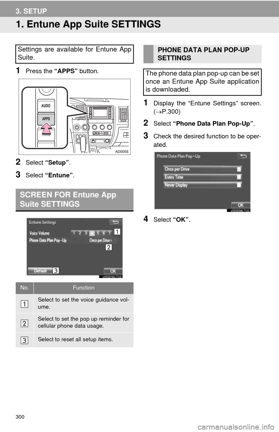 TOYOTA SEQUOIA 2015 2.G Navigation Manual 300
3. SETUP
1. Entune App Suite SETTINGS
1Press the “APPS” button.
2Select “Setup” .
3Select “Entune” .
1Display the “Entune Settings” screen.
(P.300)
2Select “Phone Data Plan P TOYOTA SEQUOIA 2015 2.G Navigation Manual 300
3. SETUP
1. Entune App Suite SETTINGS
1Press the “APPS” button.
2Select “Setup” .
3Select “Entune” .
1Display the “Entune Settings” screen.
(P.300)
2Select “Phone Data Plan P