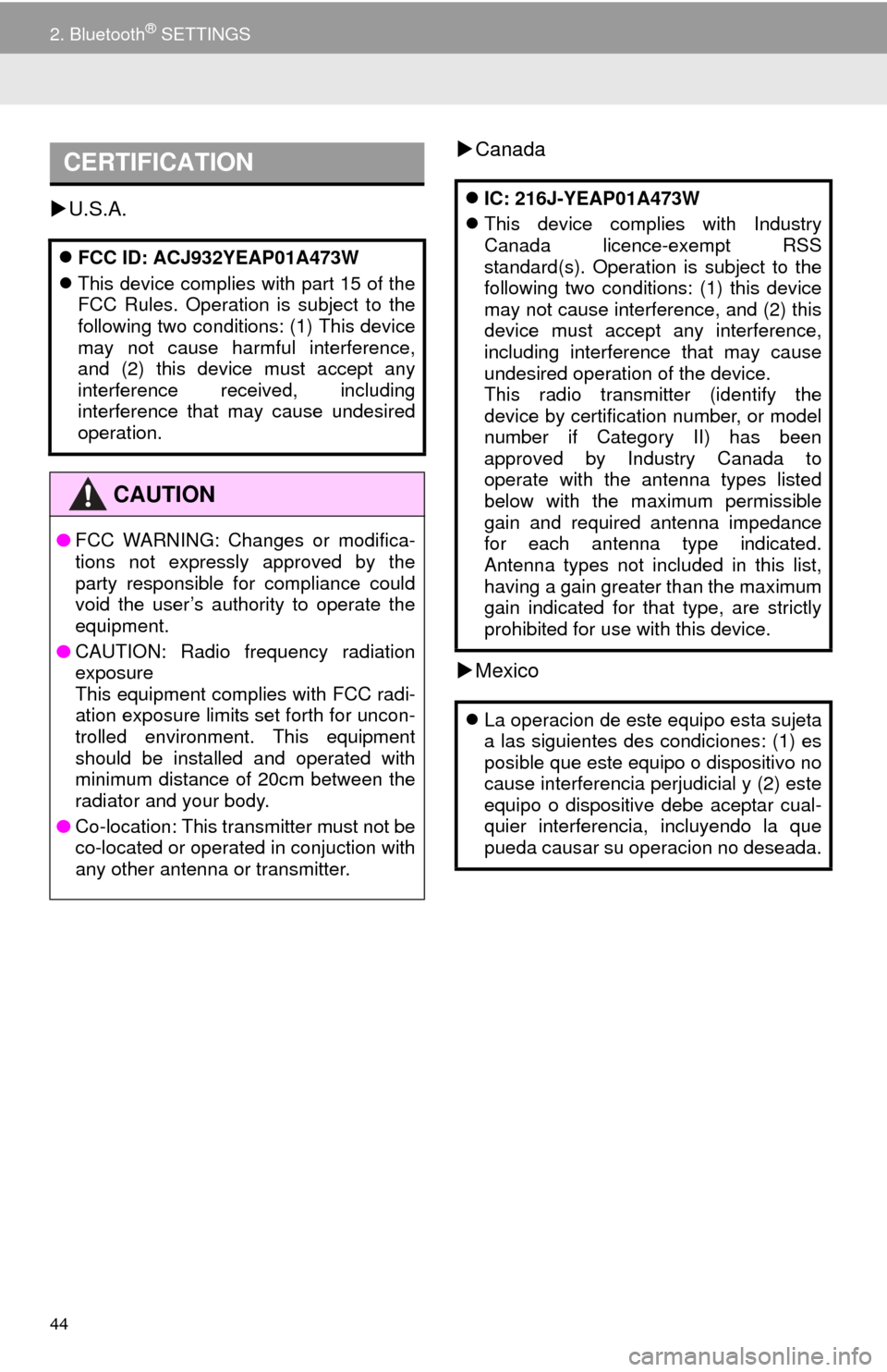 TOYOTA SEQUOIA 2015 2.G Navigation Manual 44
2. Bluetooth® SETTINGS
U.S.A. 
Canada
 Mexico
CERTIFICATION
 FCC ID: ACJ932YEAP01A473W
 This device complies with part 15 of the
FCC Rules. Operation is subject to the
following two