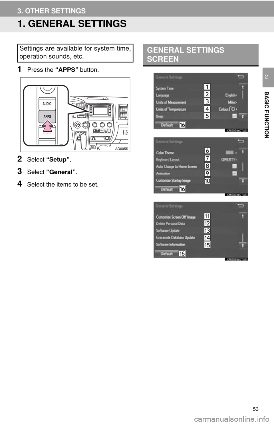 TOYOTA SEQUOIA 2015 2.G Navigation Manual 53
BASIC FUNCTION
2
3. OTHER SETTINGS
1. GENERAL SETTINGS
1Press the “APPS” button.
2Select “Setup” .
3Select “General” .
4Select the items to be set.
Settings are available for system tim