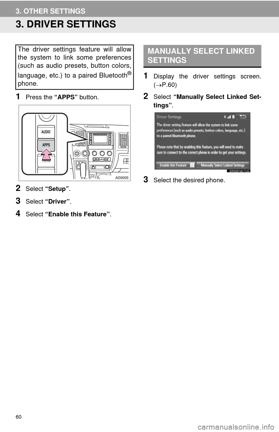 TOYOTA SEQUOIA 2015 2.G Navigation Manual 60
3. OTHER SETTINGS
3. DRIVER SETTINGS
1Press the “APPS” button.
2Select “Setup” .
3Select “Driver” .
4Select “Enable this Feature” .
1Display the driver settings screen.
(P.60)
2S TOYOTA SEQUOIA 2015 2.G Navigation Manual 60
3. OTHER SETTINGS
3. DRIVER SETTINGS
1Press the “APPS” button.
2Select “Setup” .
3Select “Driver” .
4Select “Enable this Feature” .
1Display the driver settings screen.
(P.60)
2S