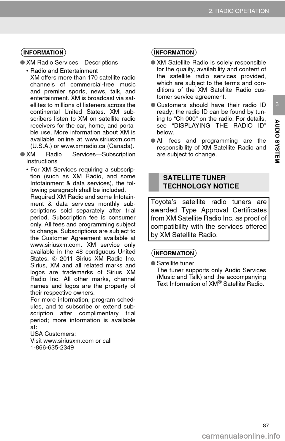 TOYOTA SEQUOIA 2015 2.G Navigation Manual 87
2. RADIO OPERATION
AUDIO SYSTEM
3
INFORMATION
●XM Radio Services Descriptions
• Radio and Entertainment XM offers more than 170 satellite radio
channels of commercial-free music
and premier 