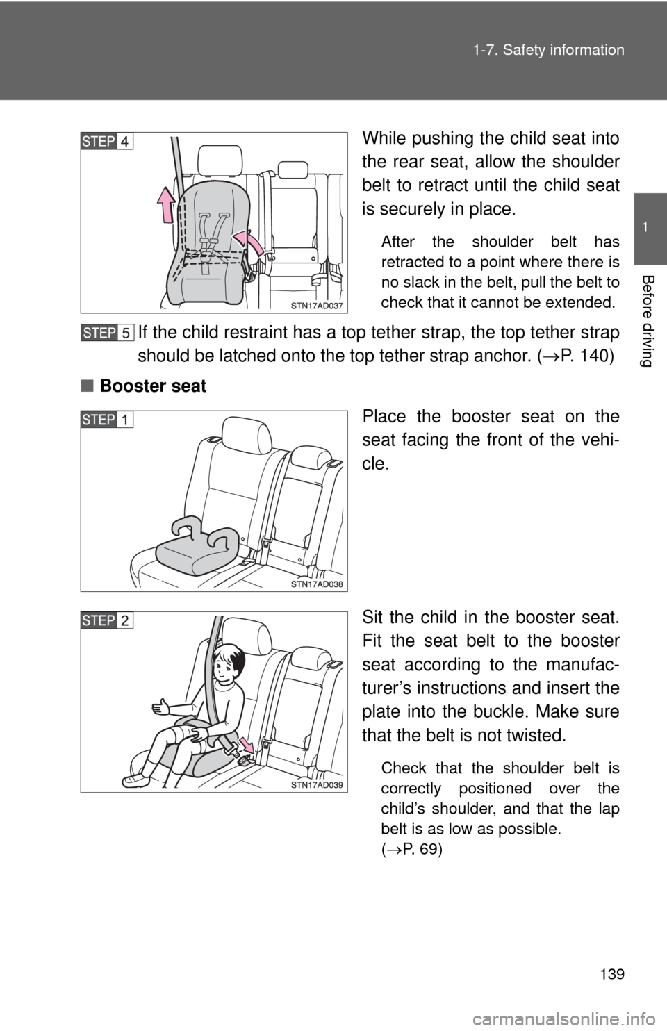 TOYOTA SEQUOIA 2015 2.G Owners Manual 139
1-7. Safety information
1
Before driving
While pushing the child seat into
the rear seat, allow the shoulder
belt to retract until the child seat
is securely in place.
After the shoulder belt has
