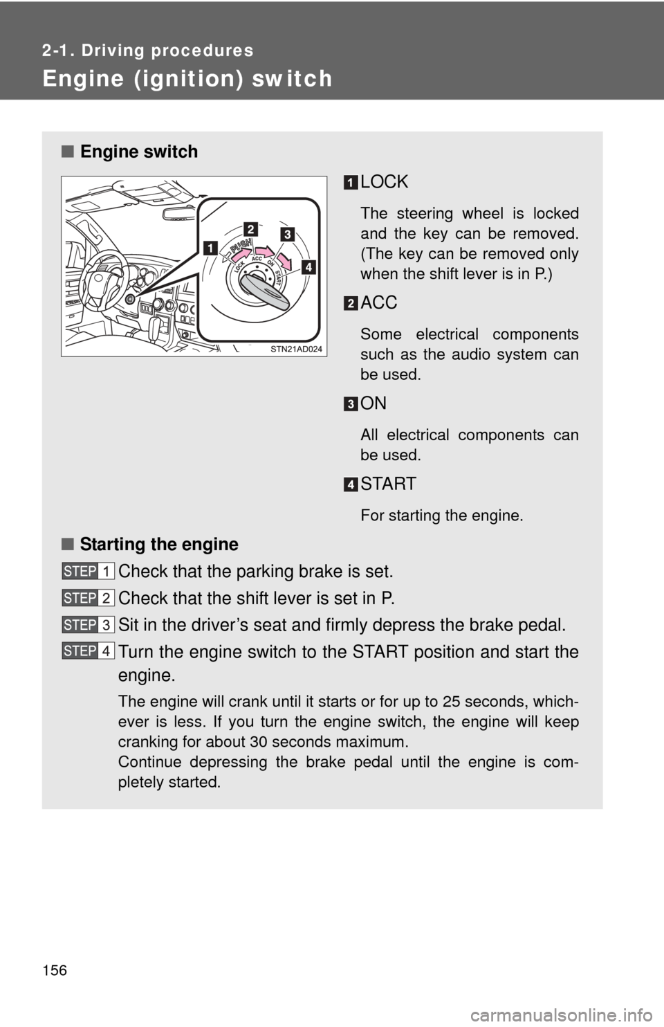 TOYOTA SEQUOIA 2015 2.G Service Manual 156
2-1. Driving procedures
Engine (ignition) switch
■Engine switch
LOCK
The steering wheel is locked
and the key can be removed.
(The key can be removed only
when the shift lever is in P.)
ACC
Some