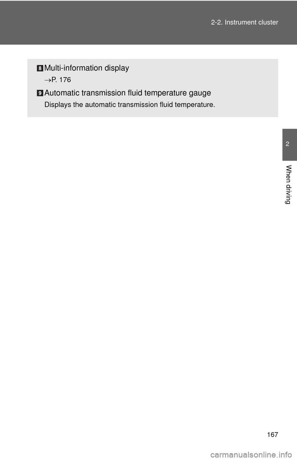 TOYOTA SEQUOIA 2015 2.G User Guide 167
2-2. Instrument cluster
2
When driving
Multi-informat
ion display
P. 176
Automatic transmission fluid temperature gauge
Displays the automatic transmission fluid temperature. TOYOTA SEQUOIA 2015 2.G User Guide 167
2-2. Instrument cluster
2
When driving
Multi-informat
ion display
P. 176
Automatic transmission fluid temperature gauge
Displays the automatic transmission fluid temperature.