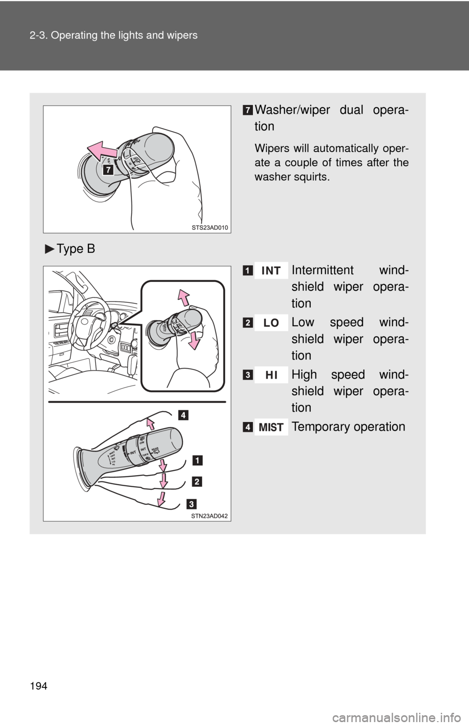 TOYOTA SEQUOIA 2015 2.G Owners Manual 194 2-3. Operating the lights and wipers
Washer/wiper dual opera-
tion
Wipers will automatically oper-
ate a couple of times after the
washer squirts.
Ty p e  BIntermittent wind-
shield wiper opera-
t